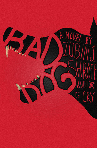 Bad Dog: A Novel by Zubin J. Shroff