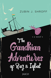 The Gandhian Adventures of Raj & Iqbal: A Novel by Zubin J. Shroff
